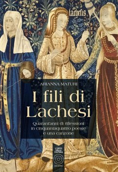 I fili di Lachesi. Quarant'anni di riflessioni in cinquantaquattro poesie e una canzone - Maturi, Arianna