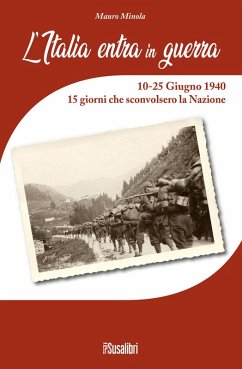 Cover L' Italia entra in Guerra. 10-25 Giugno 1940. 15 giorni che sconvolsero la Nazione