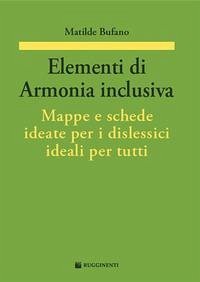 Elementi di armonia inclusiva. Mappe e schede ideate per i dislessici ideali per tutti - Bufano, Matilde