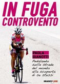 In fuga controvento. Pedalando sulle strade del mondo alla scoperta di se stessi In fuga controvento. Pedalando sulle strade del mondo alla scoperta di se stessi