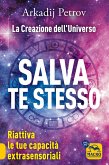 Salva te stesso. La creazione dell'Universo. Riattiva le tue capacità extrasensoriali per rigenerarti e guarire Salva te stesso. La creazione dell'Universo. Riattiva le tue capacità extrasensoriali per rigenerarti e guarire