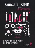 Guida al kink. BDSM, giochi di ruolo ed eros estremo Guida al kink. BDSM, giochi di ruolo ed eros estremo