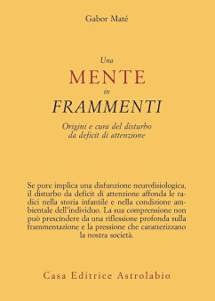 Una mente in frammenti. Origini e cura del disturbo da deficit di attenzione - Maté, Gabor