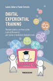 Digital experiential training. Manuale pratico con linee guida e più di 60 esercizi d'aula per i formatori e facilitatori digitali (e non) Digital experiential training. Manuale pratico con linee guida e più di 60 esercizi d'aula per i formatori e facilitatori digitali (e non)