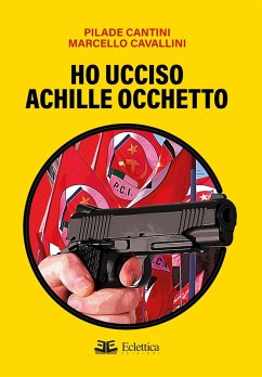 Ho ucciso Achille Occhetto - Cantini, Pilade; Cavallini, Marcello