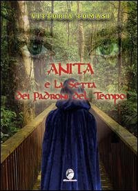 Anita e la setta dei padroni del tempo - Tomasi, Vittoria