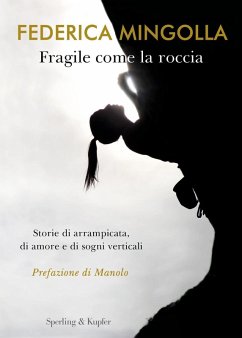 Fragile come la roccia. Storie di arrampicata, di amore e di sogni verticali - Mingolla, Federica