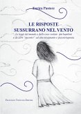 Le risposte sussurrano nel vento. Le leggi del mondo e delle cose svelate dai bambini e da altri 'incontri' ad una insegnante e psicoterapeuta Le risposte sussurrano nel vento. Le leggi del mondo e delle cose svelate dai bambini e da altri 'incontri' ad una insegnante e psicoterapeuta