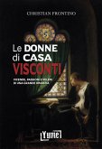 Le donne di casa Visconti. Vicende, passioni e veleni di una grande dinastia Le donne di casa Visconti. Vicende, passioni e veleni di una grande dinastia