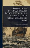 Report of the International Ice Patrol Service in the North Atlantic Ocean Volume nos .60-63 Report of the International Ice Patrol Service in the North Atlantic Ocean Volume nos .60-63