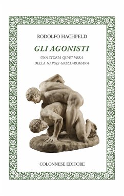 Cover Gli agonisti. Una storia quasi vera della Napoli greco-romana