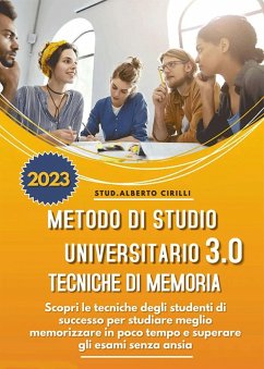 Metodo di studio universitario 3.0 e tecniche di memoria: scopri le tecniche degli studenti di successo per studiare meglio, memorizzare in poco tempo e superare gli esami senza ansia - Cirilli, Alberto