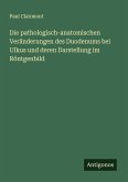 Die pathologisch-anatomischen Veränderungen des Duodenums bei Ulkus und deren Darstellung im Röntgenbild Die pathologisch-anatomischen Veränderungen des Duodenums bei Ulkus und deren Darstellung im Röntgenbild