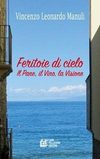 Feritoie di cielo. Il pane, il vino, la visione - Manuli, Vincenzo Leonardo