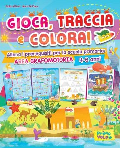 Gioca, traccia e colora! Allena i prerequisiti per la scuola primaria: area grafomotoria - Alfieri, Giulia