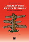La salute del cuore: una storia da riscrivere. Falsi miti e terapie dimenticate