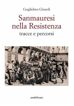 Sanmauresi nella Resistenza. Tracce e percorsi - Girardi, Guglielmo Sanmauresi nella Resistenza. Tracce e percorsi - Girardi, Guglielmo