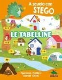 Le tabelline. A scuola con Stego. Operazioni. Problemi. Esercizi. Giochi Le tabelline. A scuola con Stego. Operazioni. Problemi. Esercizi. Giochi