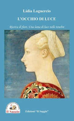 L' occhio di luce. Ricerca di fiori. Una lama di luce nelle tenebre - Loguercio, Lidia