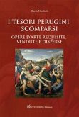 I tesori perugini scomparsi. Opere d'arte requisite, vendute e disperse I tesori perugini scomparsi. Opere d'arte requisite, vendute e disperse