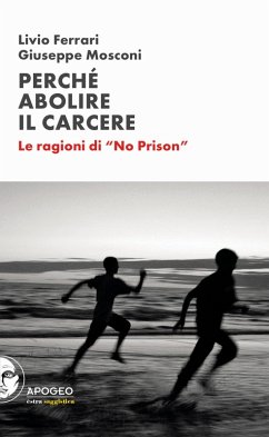Perché abolire il carcere. Le ragioni di «No Prison» - Ferrari, Livio; Mosconi, Giuseppe