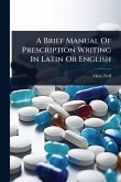 A Brief Manual Of Prescription Writing In Latin Or English