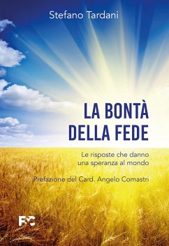 La bontà della fede. Le risposte che danno una speranza al mondo - Tardani, Stefano La bontà della fede. Le risposte che danno una speranza al mondo - Tardani, Stefano