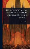 De Sacrificio Missae Tractatus Asceticus ...auctore D. Joanne Bona, ......