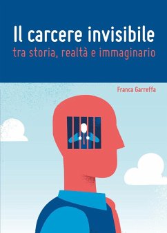 Il carcere invisibile tra storia, realtà e immaginario - Garreffa, Franca Il carcere invisibile tra storia, realtà e immaginario - Garreffa, Franca