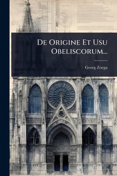 De Origine Et Usu Obeliscorum... - Zoega, Georg De Origine Et Usu Obeliscorum... - Zoega, Georg