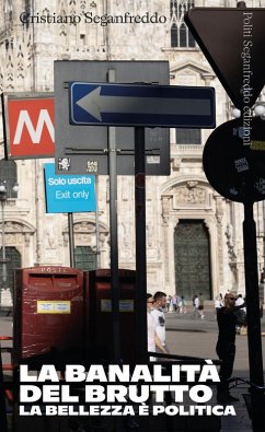 La banalità del brutto. La bellezza è politica - Seganfreddo, Cristiano
