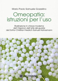 Omeopatia istruzioni per l'uso. Rivisitazione in chiave moderna dell'«Organon dell'arte del guarire» del Dottor Christian Friedrich Samuel Hahnemann - Gozzelino, Mario Paolo Samuele