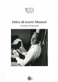 Felice di essere Musazzi. Un uomo e la sua storia Felice di essere Musazzi. Un uomo e la sua storia