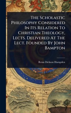 Cover The Scholastic Philosophy Considered In Its Relation To Christian Theology, Lects. Delivered At The Lect. Founded By John Bampton