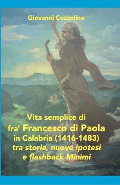 Cover Vita semplice di fra' Francesco di Paola in Calabria (1416-1483). Tra storia, nuove ipotesi e flashback Minimi