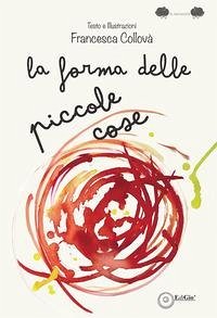 La forma delle piccole cose - Collovà, Francesca