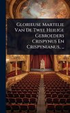 Glorieuse Martelie Van De Twee Heilige Gebroeders Crispynus En Crispynianus, ...