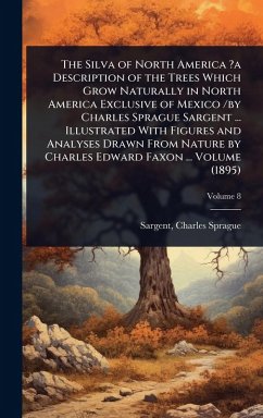 Cover The Silva of North America ?a Description of the Trees Which Grow Naturally in North America Exclusive of Mexico /by Charles Sprague Sargent ... Illustrated With Figures and Analyses Drawn From Nature by Charles Edward Faxon ... Volume (1895)
