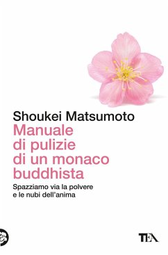 Manuale di pulizie di un monaco buddhista. Spazziamo via la polvere e le nubi dell'anima - Matsumoto, Keisuke (Shoukei)