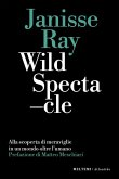 Wild spectacle. Alla scoperta di meraviglie in un mondo oltre l'umano Wild spectacle. Alla scoperta di meraviglie in un mondo oltre l'umano