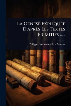 La Genese ExpliquÃ(c)e D'après Les Textes Primitifs ......