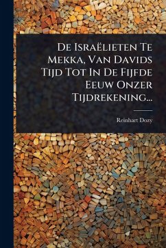 De Israëlieten Te Mekka, Van Davids Tijd Tot In De Fijfde Eeuw Onzer Tijdrekening... - Dozy, Reinhart De Israëlieten Te Mekka, Van Davids Tijd Tot In De Fijfde Eeuw Onzer Tijdrekening... - Dozy, Reinhart