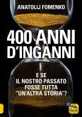 400 anni d'inganni. E se il nostro passato fosse tutta 'un'altra storia'? 400 anni d'inganni. E se il nostro passato fosse tutta 'un'altra storia'?