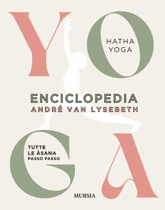 Enciclopedia dello Yoga. Tutte le asana passo passo. Hatha Yoga - Lysebeth, André van