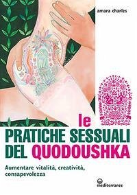 Le pratiche sessuali del Quodoushka. Aumentare vigore, potenza, vitalità, creatività - Charles, Amara Le pratiche sessuali del Quodoushka. Aumentare vigore, potenza, vitalità, creatività - Charles, Amara
