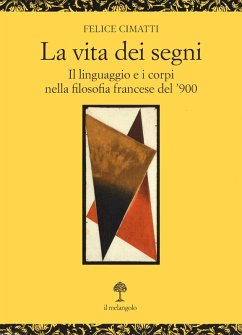 La vita dei segni. . Il linguaggio e i corpi nella filosofia francese del '900 - Cimatti, Felice