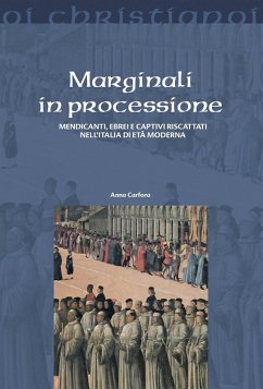 Marginali in processione. Mendicanti, ebrei e captivi riscattati nell'Italia di età moderna - Carfora, Anna Marginali in processione. Mendicanti, ebrei e captivi riscattati nell'Italia di età moderna - Carfora, Anna