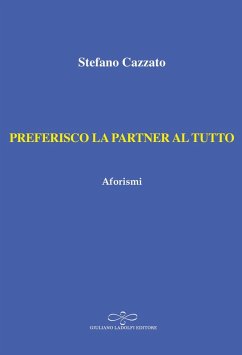 Preferisco la partner al tutto. Aforismi - Cazzato, Stefano Preferisco la partner al tutto. Aforismi - Cazzato, Stefano