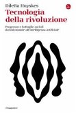 Tecnologia della rivoluzione. Progresso e battaglie sociali dal microonde all'intelligenza artificiale Tecnologia della rivoluzione. Progresso e battaglie sociali dal microonde all'intelligenza artificiale