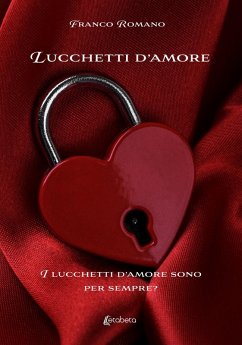 Lucchetti d'amore. I lucchetti d'amore sono per sempre? - Romano, Franco